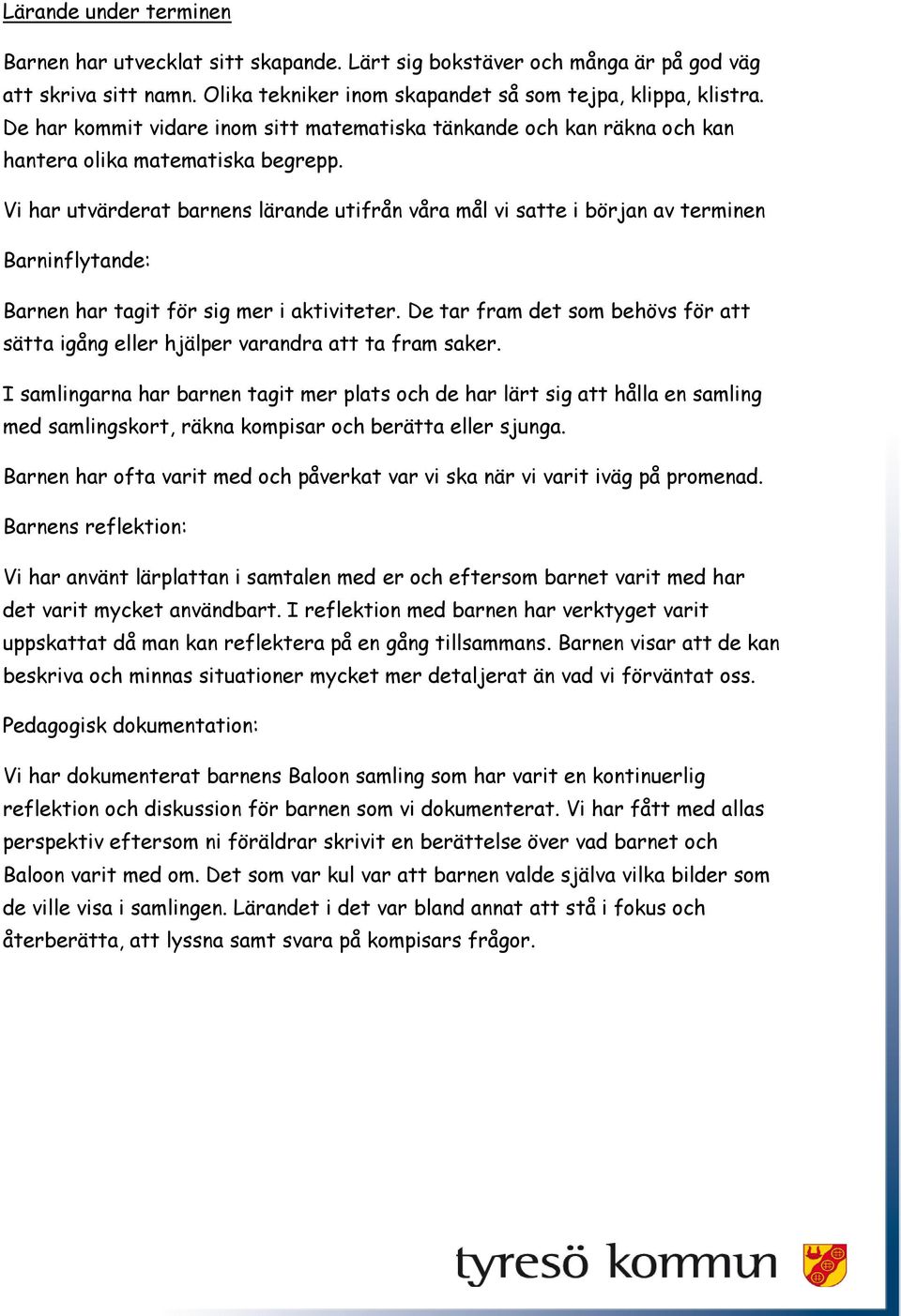 Vi har utvärderat barnens lärande utifrån våra mål vi satte i början av terminen Barninflytande: Barnen har tagit för sig mer i aktiviteter.