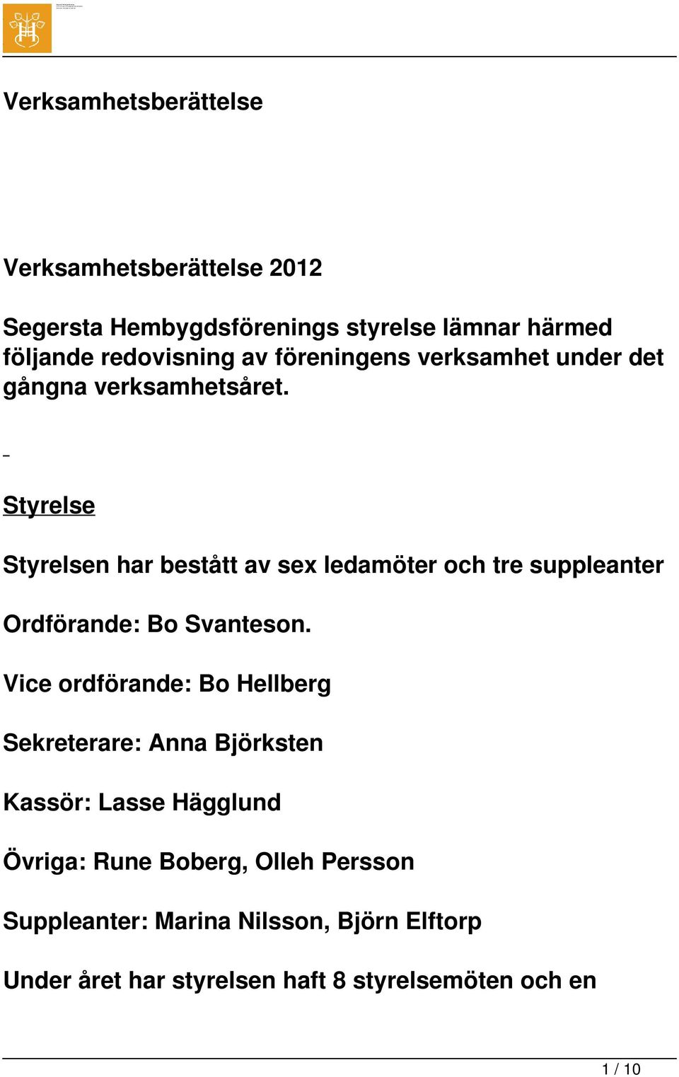 Styrelse Styrelsen har bestått av sex ledamöter och tre suppleanter Ordförande: Bo Svanteson.