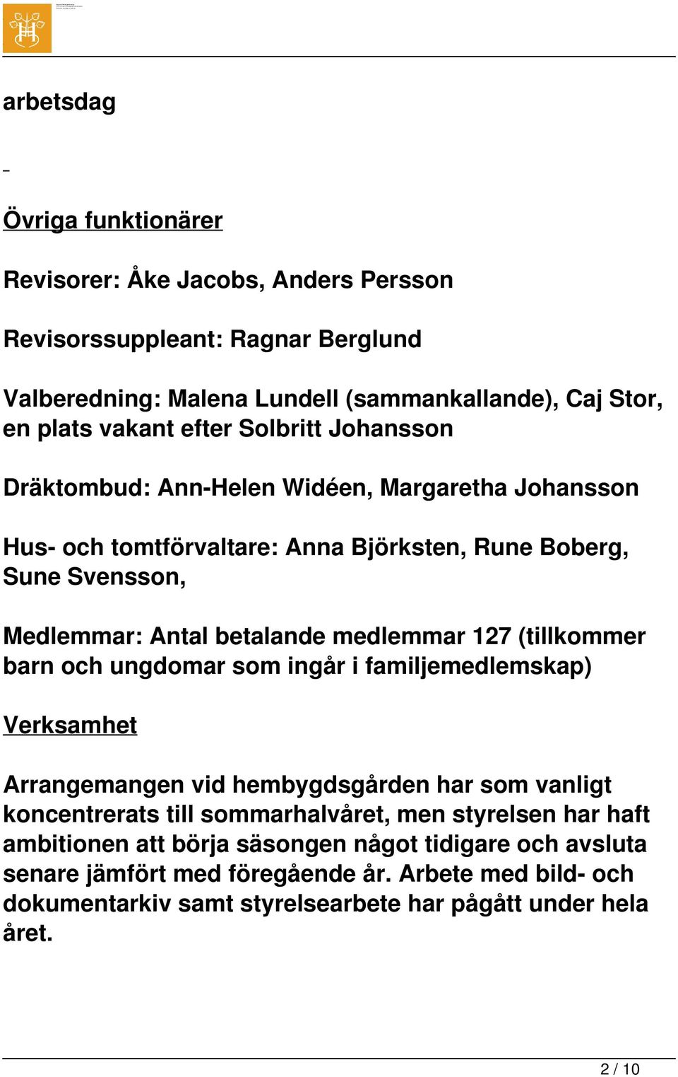 medlemmar 127 (tillkommer barn och ungdomar som ingår i familjemedlemskap) Verksamhet Arrangemangen vid hembygdsgården har som vanligt koncentrerats till sommarhalvåret, men