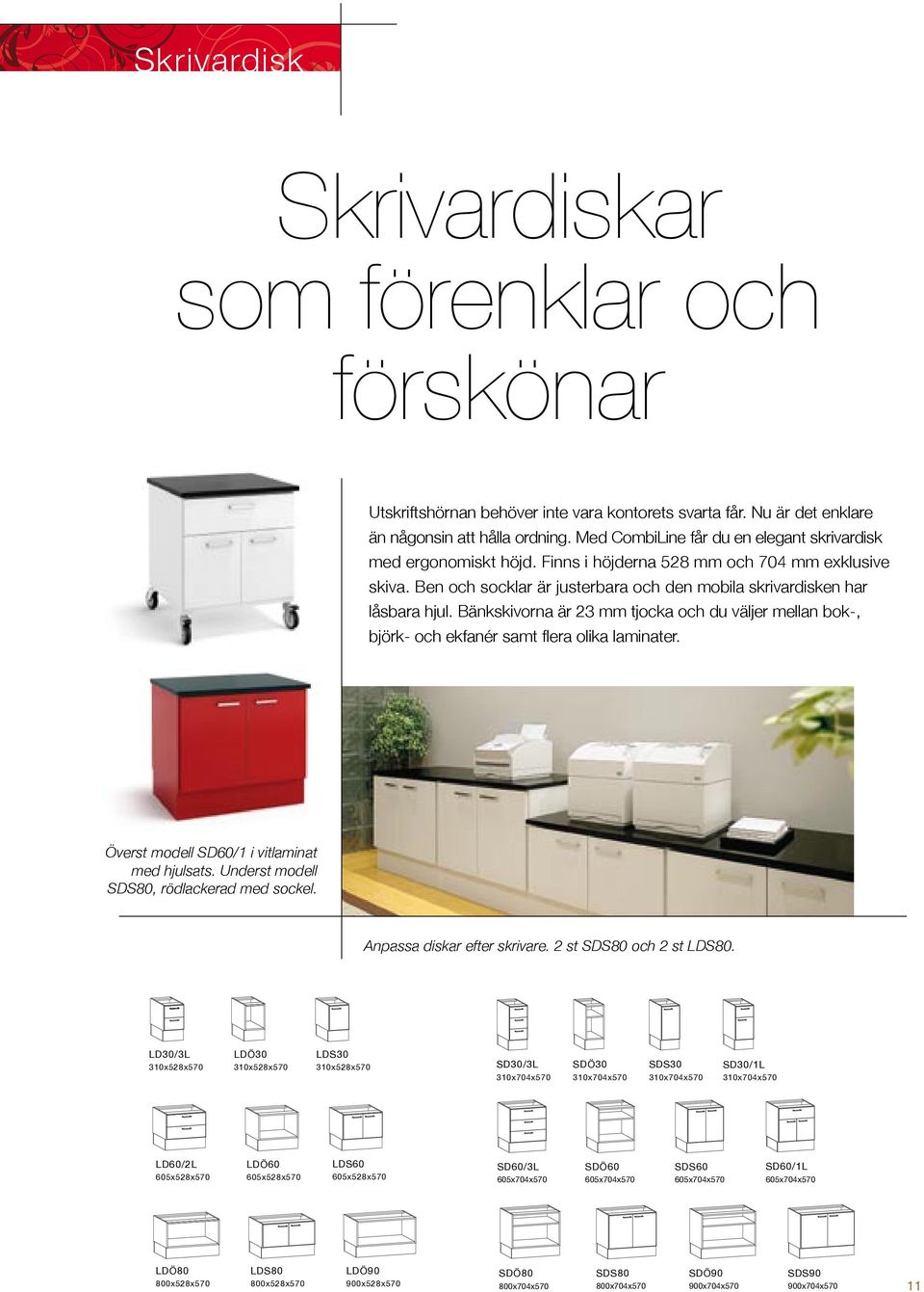 Bänkskivorna är 23 mm tjocka och du väljer mellan bok-, björk- och ekfanér samt flera olika laminater. Överst modell SD60/1 i vitlaminat med hjulsats. Underst modell SDS80, rödlackerad med sockel.