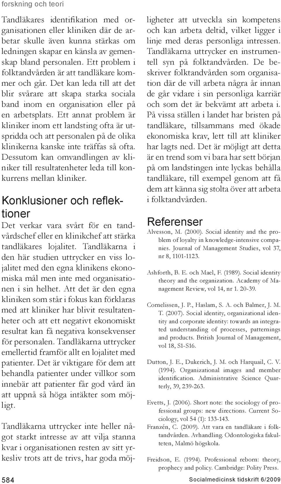 Ett annat problem är kliniker inom ett landsting ofta är utspridda och att personalen på de olika klinikerna kanske inte träffas så ofta.