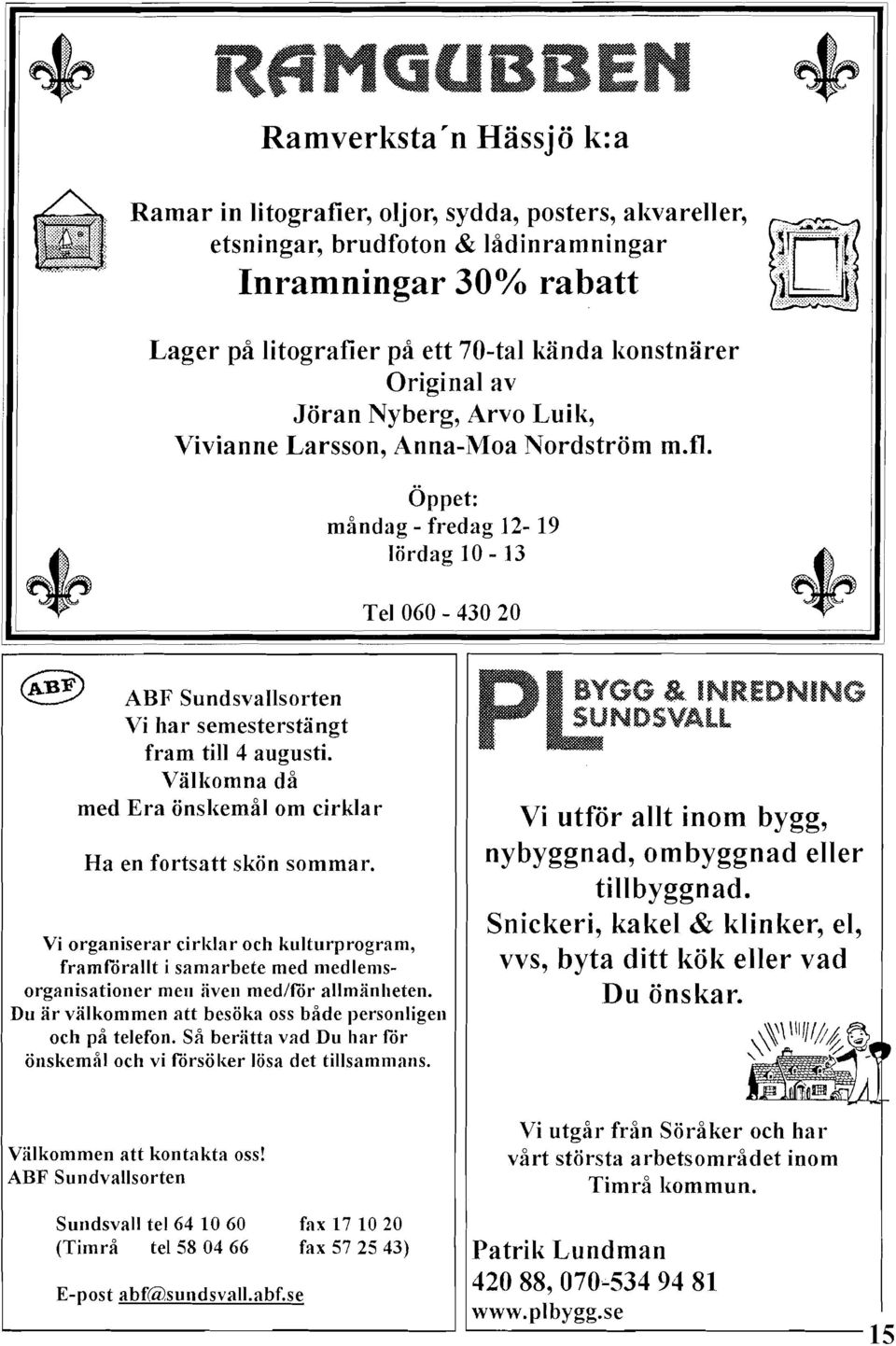 Original av Jöran Nyberg, Arvo Luik, Vivianne Larsson, Anna-Moa Nordström m.fl. Öppet: måndag - fredag 12-19 lördag 10 - ]3.:.~...?... j +.,"'. i~~. ~. ".