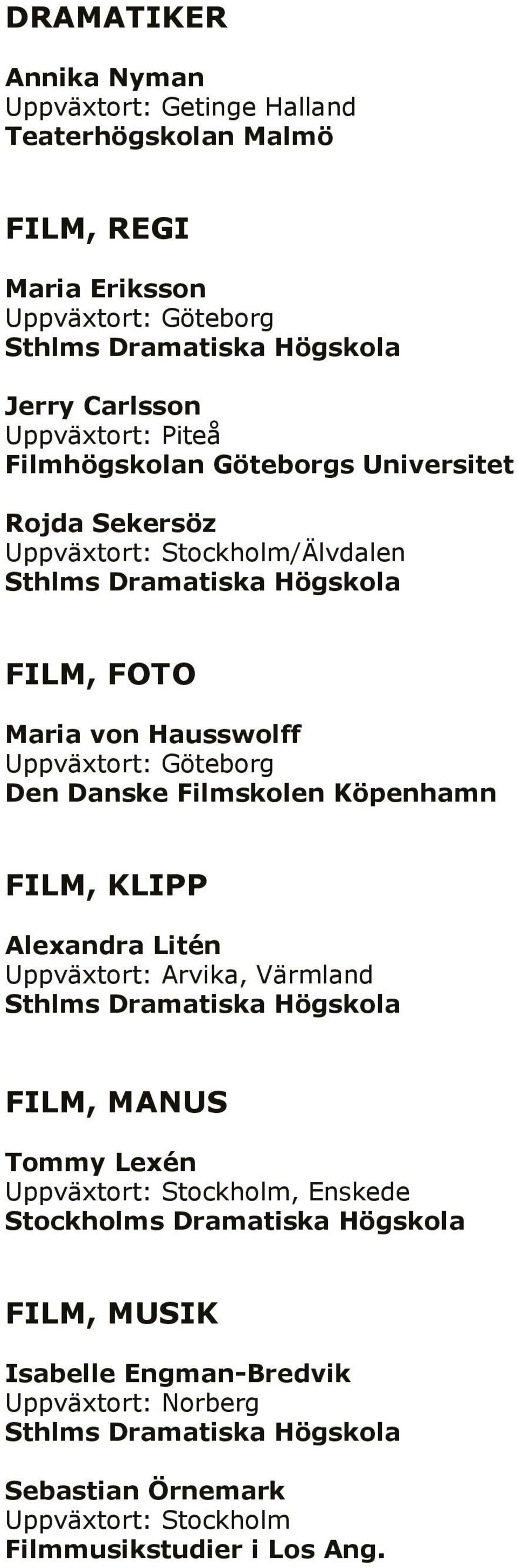 Hausswolff Den Danske Filmskolen Köpenhamn FILM, KLIPP Alexandra Litén Uppväxtort: Arvika, Värmland FILM, MANUS