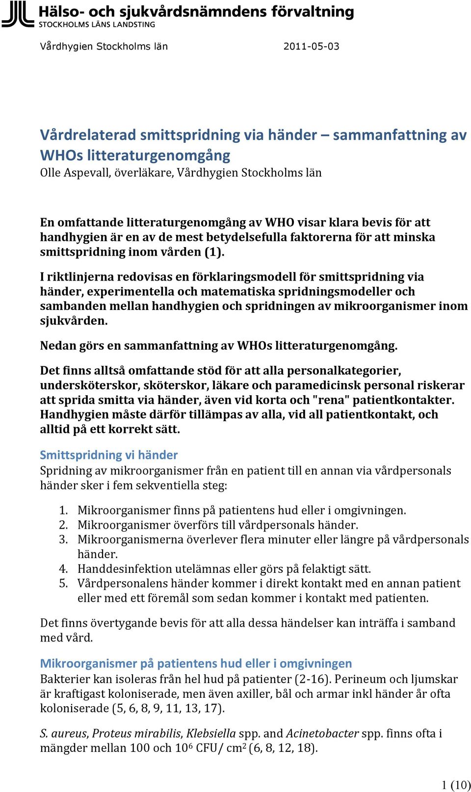 I riktlinjerna redovisas en förklaringsmodell för smittspridning via händer, experimentella och matematiska spridningsmodeller och sambanden mellan handhygien och spridningen av mikroorganismer inom