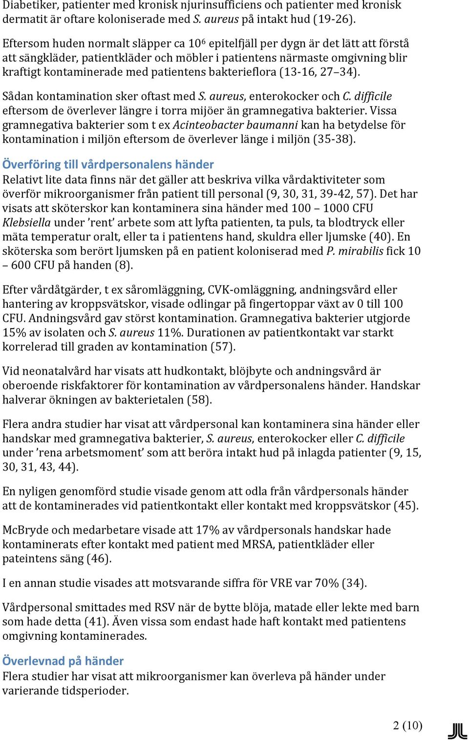 bakterieflora (13-16, 27 34). Sådan kontamination sker oftast med S. aureus, enterokocker och C. difficile eftersom de överlever längre i torra mijöer än gramnegativa bakterier.