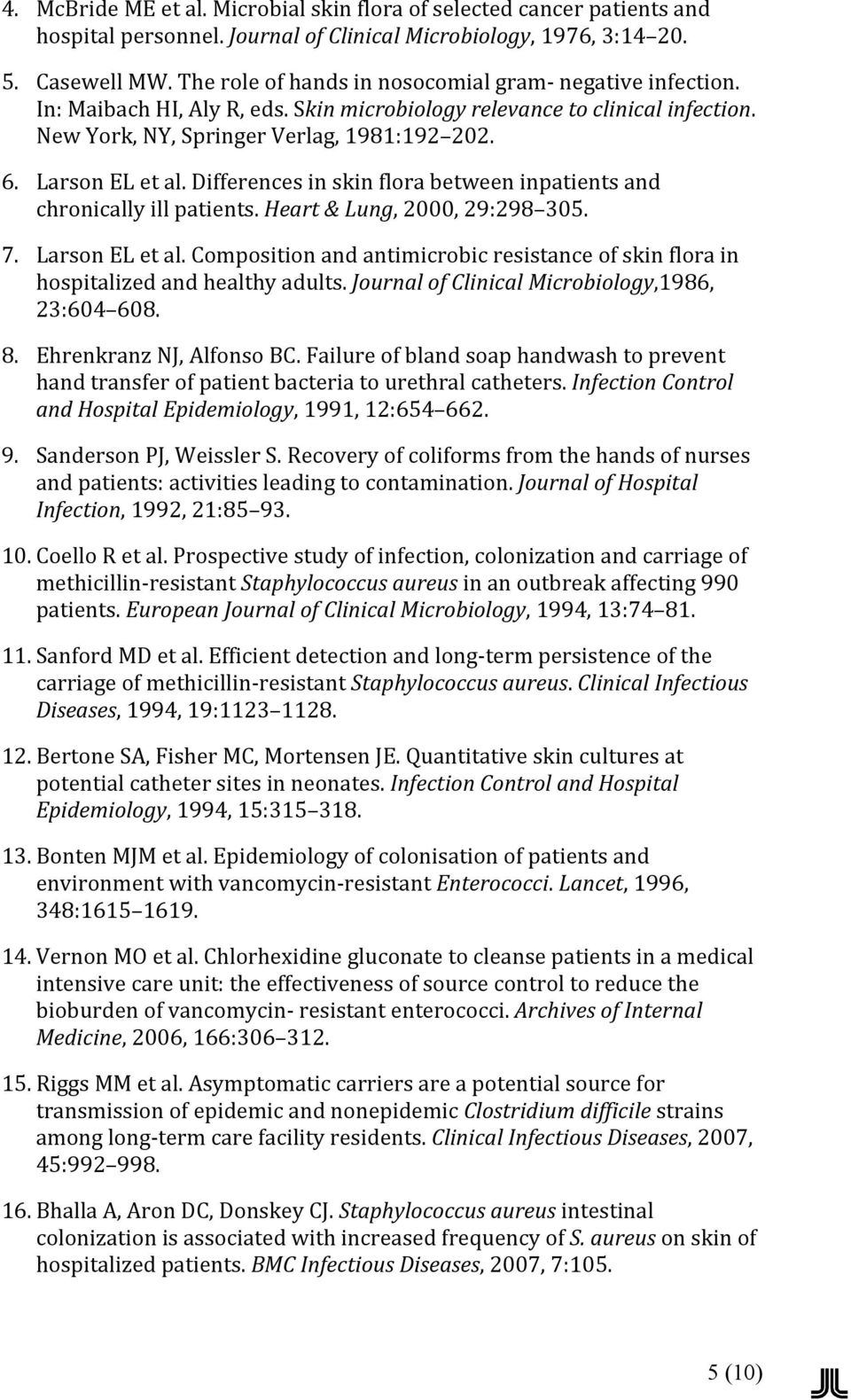 Larson EL et al. Differences in skin flora between inpatients and chronically ill patients. Heart & Lung, 2000, 29:298 305. 7. Larson EL et al.