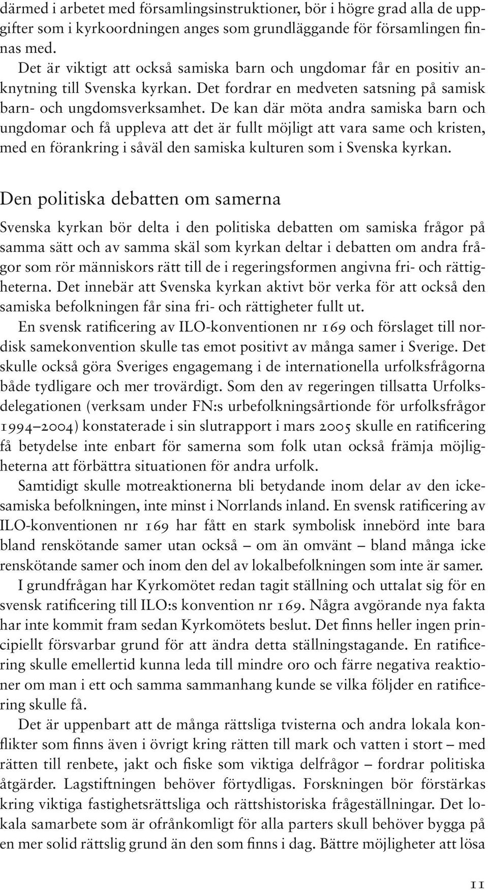 De kan där möta andra samiska barn och ungdomar och få uppleva att det är fullt möjligt att vara same och kristen, med en förankring i såväl den samiska kulturen som i Svenska kyrkan.