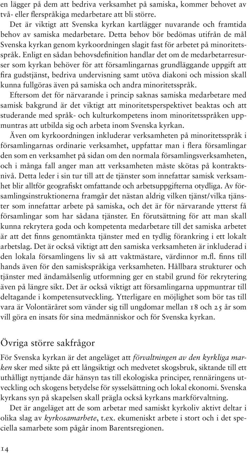 Detta behov bör bedömas utifrån de mål Svenska kyrkan genom kyrkoordningen slagit fast för arbetet på minoritetsspråk.