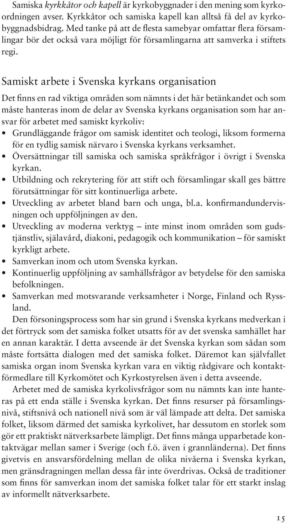 Samiskt arbete i Svenska kyrkans organisation Det finns en rad viktiga områden som nämnts i det här betänkandet och som måste hanteras inom de delar av Svenska kyrkans organisation som har ansvar för