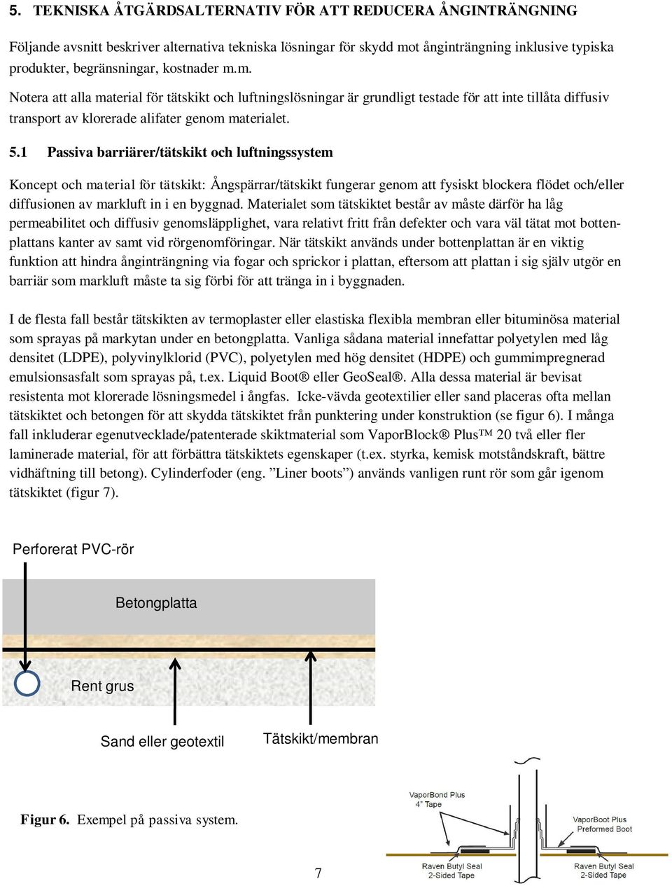 1 Passiva barriärer/tätskikt och luftningssystem Koncept och material för tätskikt: Ångspärrar/tätskikt fungerar genom att fysiskt blockera flödet och/eller diffusionen av markluft in i en byggnad.