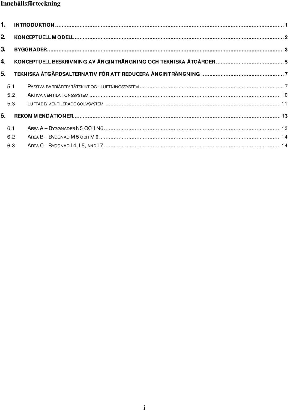 TEKNISKA ÅTGÄRDSALTERNATIV FÖR ATT REDUCERA ÅNGINTRÄNGNING... 7 5.1 PASSIVA BARRIÄRER/TÄTSKIKT OCH LUFTNINGSSYSTEM... 7 5.2 AKTIVA VENTILATIONSSYSTEM.