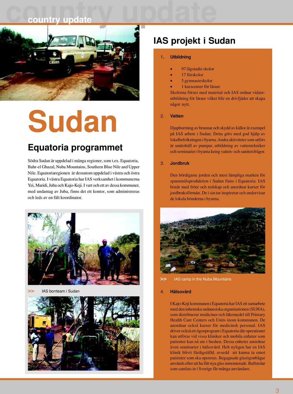 nytt. Sudan Equatoria programmet Södra Sudan är uppdelad i många regioner, som t.ex. Equatoria, Bahr-el Ghazal, Nuba Mountains, Southern Blue Nile and Upper Nile.