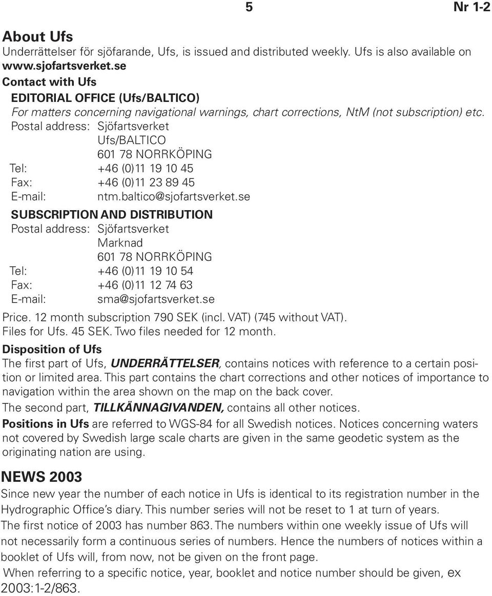 Postal address: Sjöfartsverket Ufs/BALTICO 601 78 NORRKÖPING Tel: +46 (0)11 19 10 45 Fax: +46 (0)11 23 89 45 E-mail: ntm.baltico@sjofartsverket.