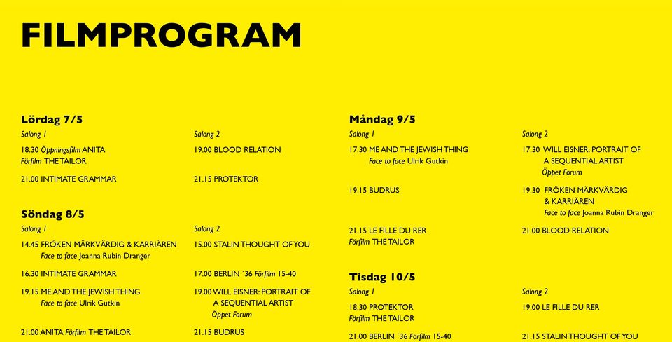 00 WILL EISNER: PORTRAIT OF Face to face Ulrik Gutkin A SEQUENTIAL ARTIST Öppet Forum 21.00 ANITA Förfilm THE TAILOR 21.15 BUDRUS Måndag 9/5 Salong 1 Salong 2 17.30 ME AND THE JEWISH THING 17.