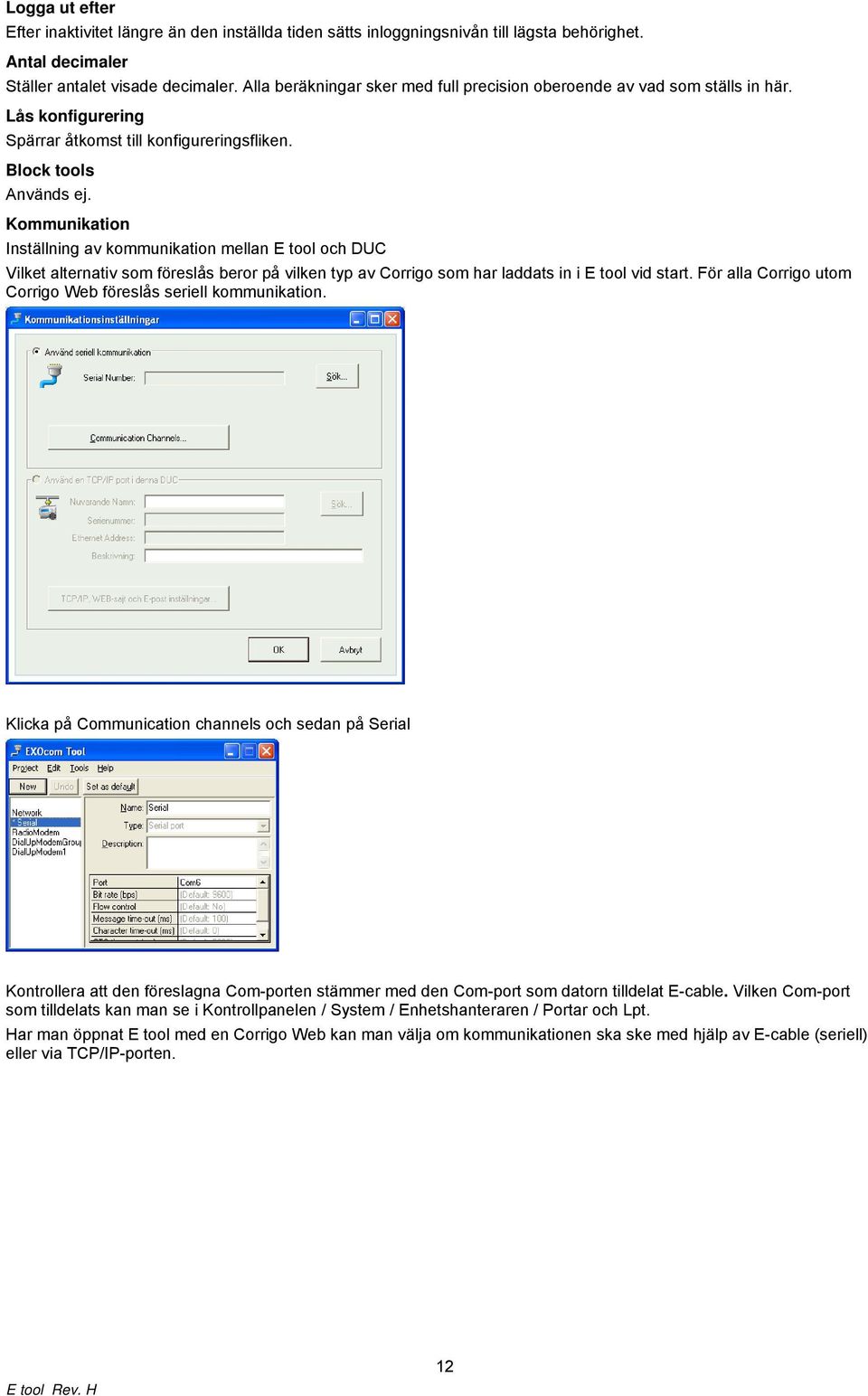 Kommunikation Inställning av kommunikation mellan E tool och DUC Vilket alternativ som föreslås beror på vilken typ av Corrigo som har laddats in i E tool vid start.