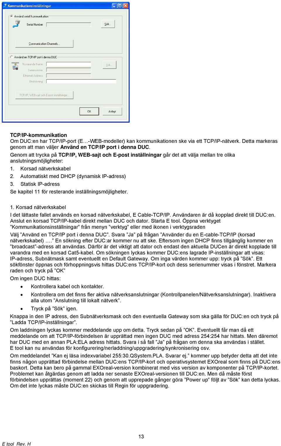 Statisk IP-adress Se kapitel 11 för resterande inställningsmöjligheter. 1. Korsad nätverkskabel I det lättaste fallet används en korsad nätverkskabel, E Cable-TCP/IP.