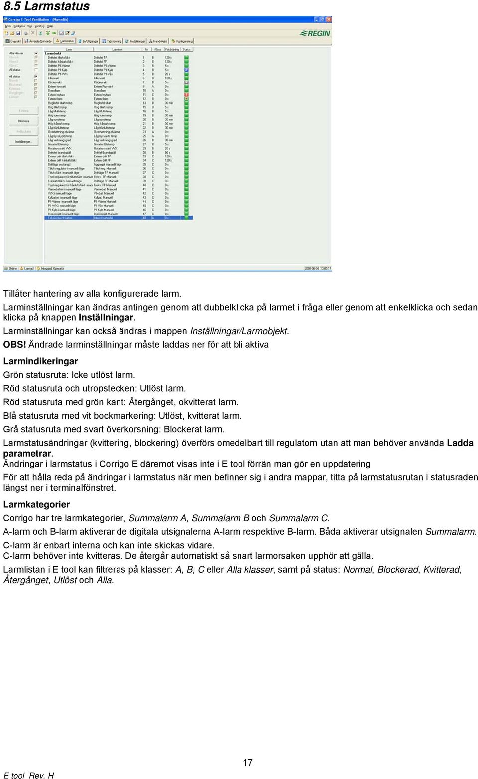 Larminställningar kan också ändras i mappen Inställningar/Larmobjekt. OBS! Ändrade larminställningar måste laddas ner för att bli aktiva Larmindikeringar Grön statusruta: Icke utlöst larm.