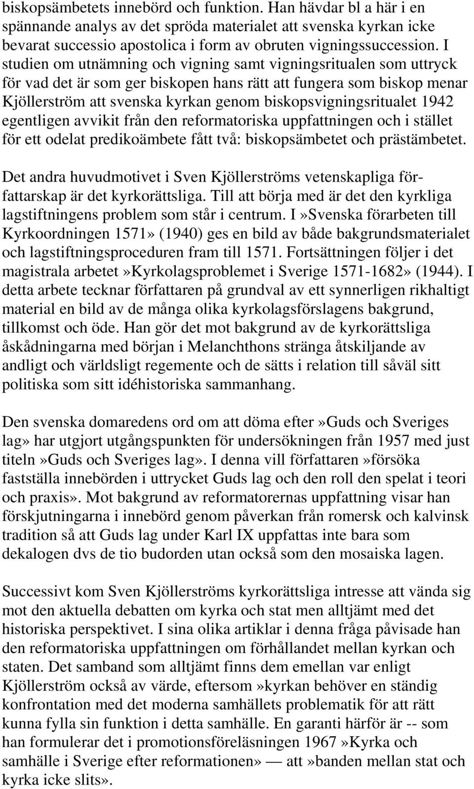 biskopsvigningsritualet 1942 egentligen avvikit från den reformatoriska uppfattningen och i stället för ett odelat predikoämbete fått två: biskopsämbetet och prästämbetet.