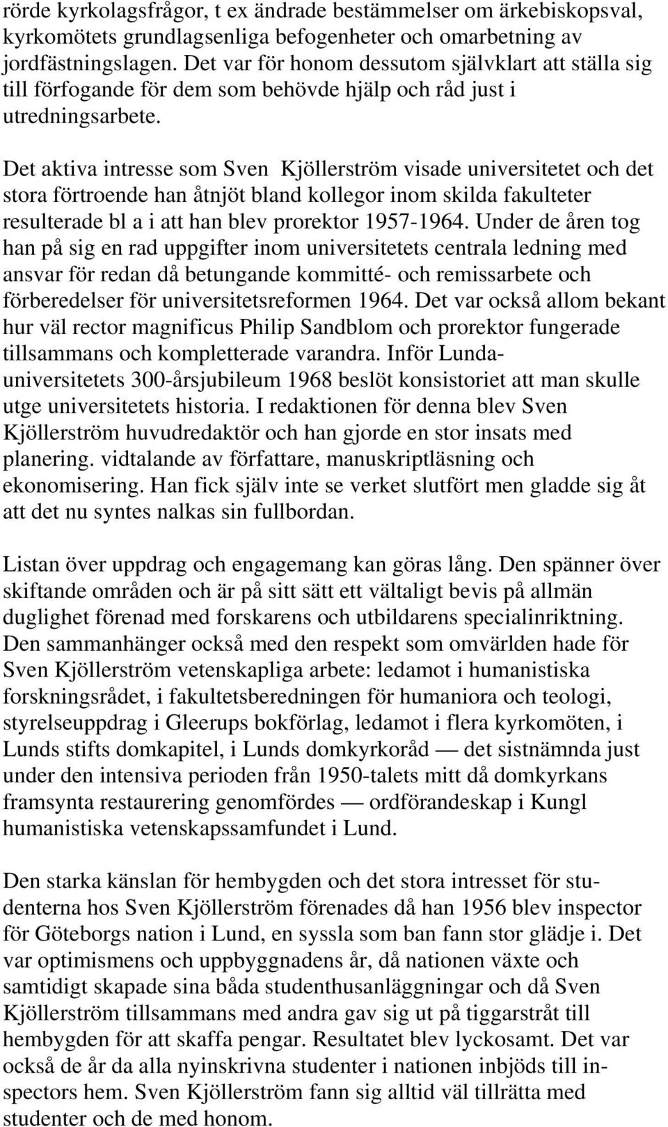 Det aktiva intresse som Sven Kjöllerström visade universitetet och det stora förtroende han åtnjöt bland kollegor inom skilda fakulteter resulterade bl a i att han blev prorektor 1957-1964.