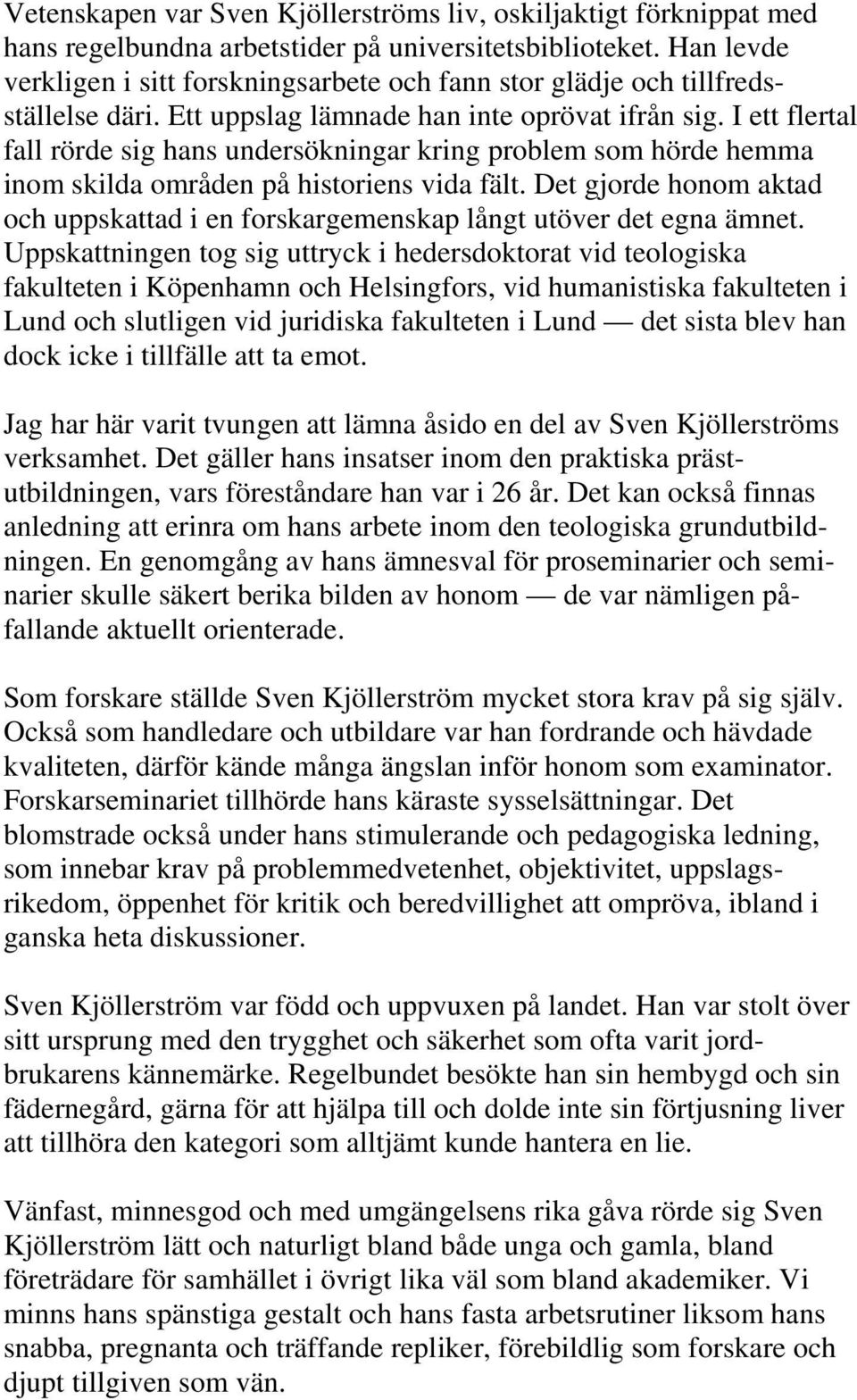 I ett flertal fall rörde sig hans undersökningar kring problem som hörde hemma inom skilda områden på historiens vida fält.