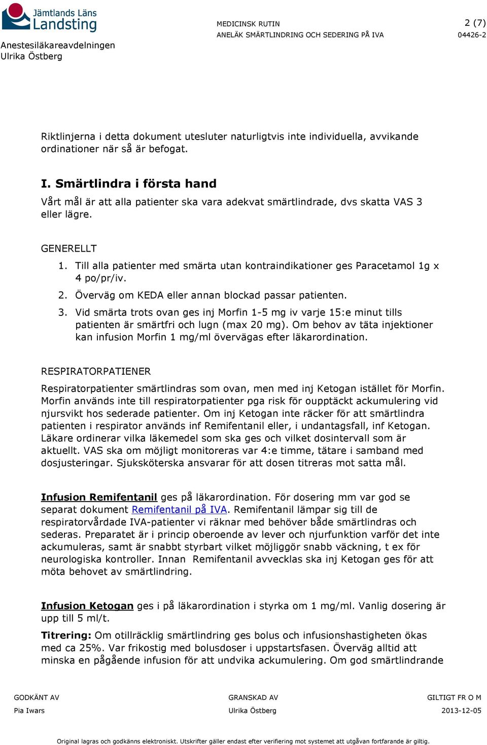 Till alla patienter med smärta utan kontraindikationer ges Paracetamol 1g x 4 po/pr/iv. 2. Överväg om KEDA eller annan blockad passar patienten. 3.