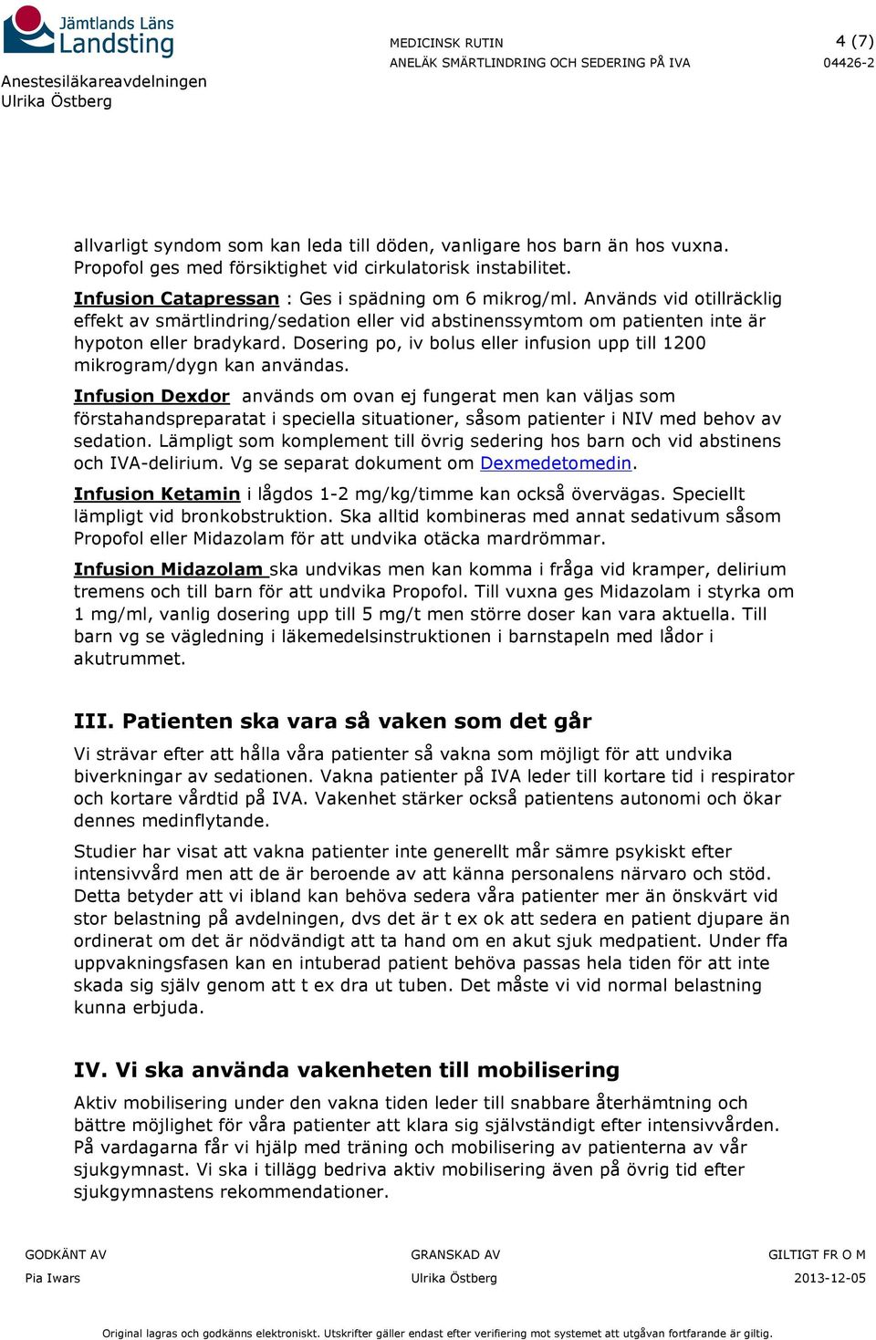 Dosering po, iv bolus eller infusion upp till 1200 mikrogram/dygn kan användas.