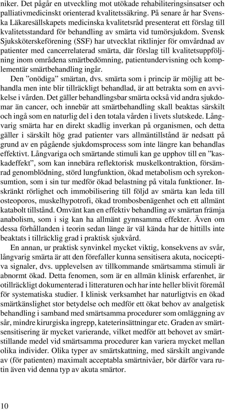 Svensk Sjuksköterskeförening (SSF) har utvecklat riktlinjer för omvårdnad av patienter med cancerrelaterad smärta, där förslag till kvalitetsuppföljning inom områdena smärtbedömning,