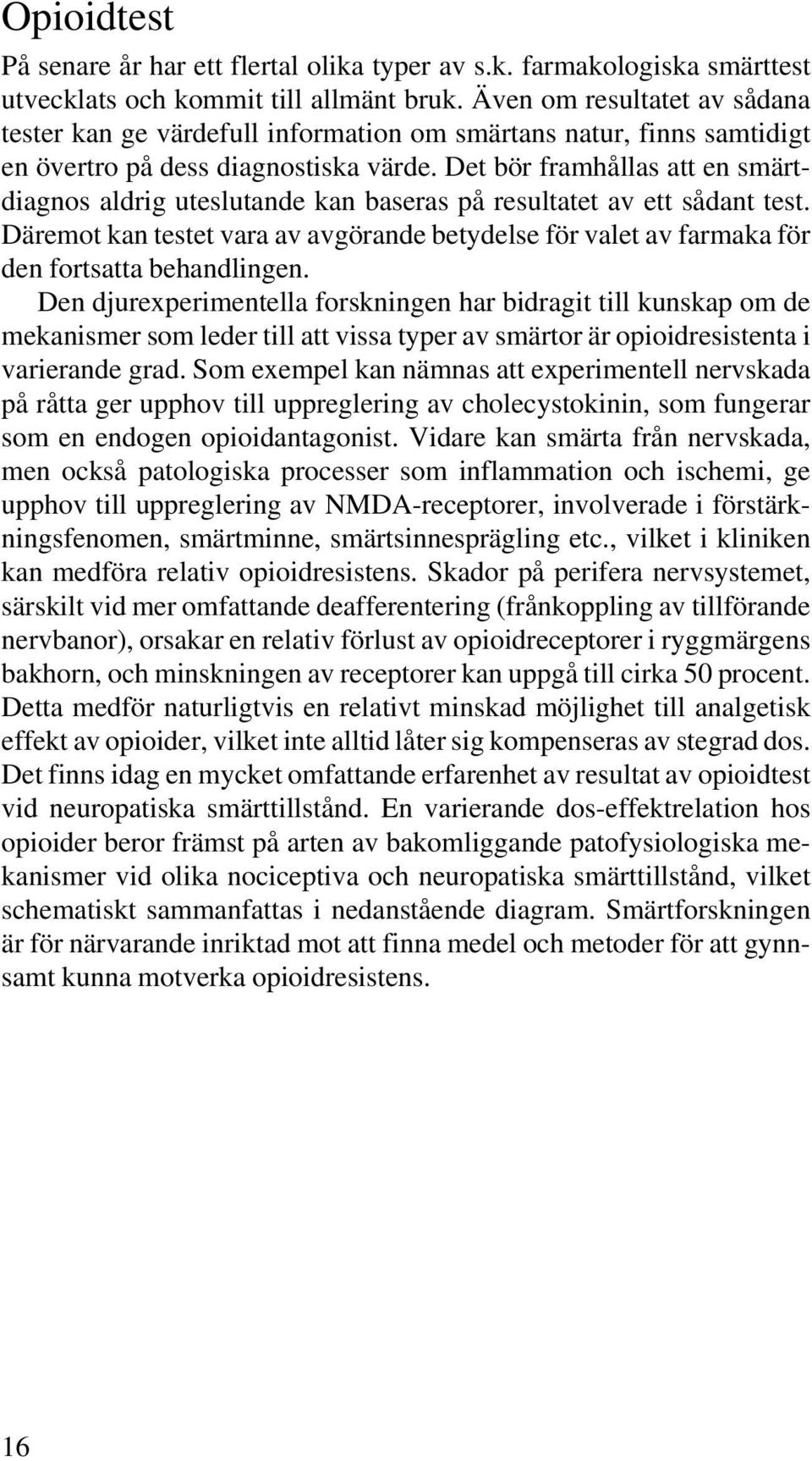 Det bör framhållas att en smärtdiagnos aldrig uteslutande kan baseras på resultatet av ett sådant test.