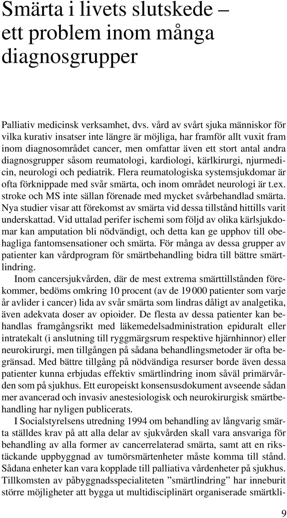 reumatologi, kardiologi, kärlkirurgi, njurmedicin, neurologi och pediatrik. Flera reumatologiska systemsjukdomar är ofta förknippade med svår smärta, och inom området neurologi är t.ex.