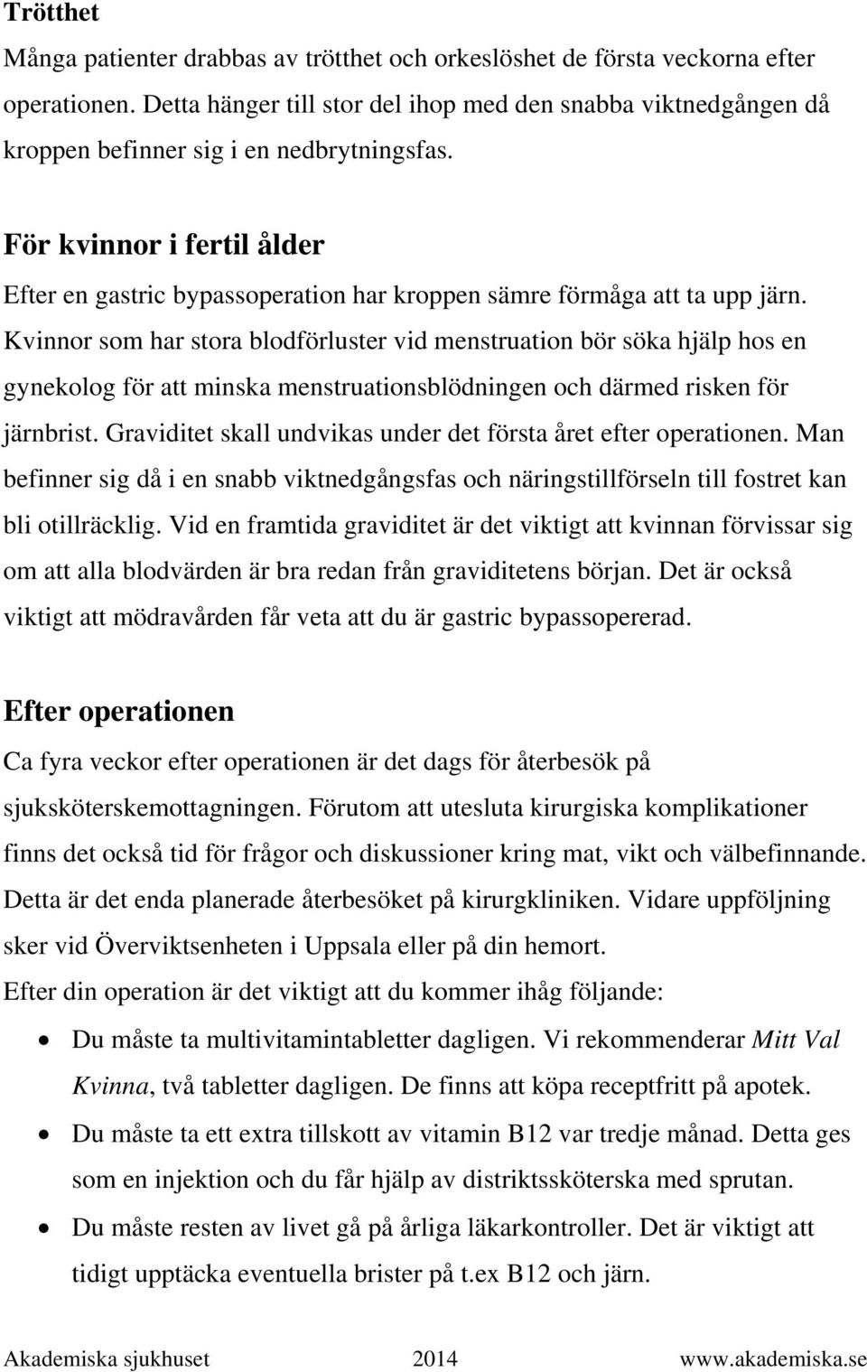 För kvinnor i fertil ålder Efter en gastric bypassoperation har kroppen sämre förmåga att ta upp järn.