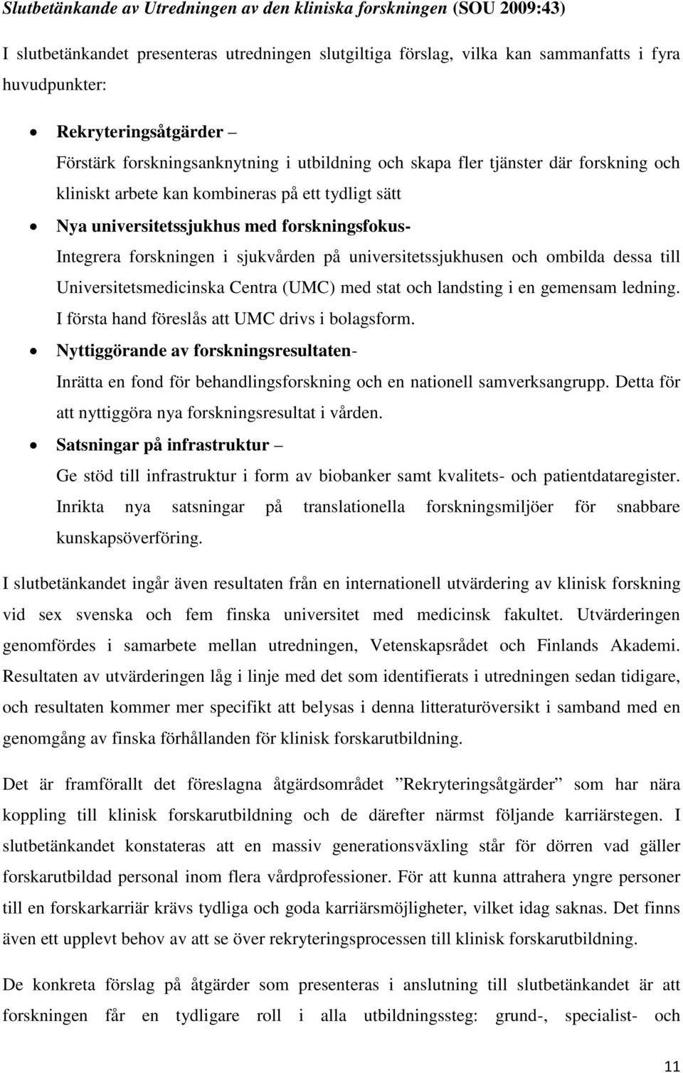 forskningen i sjukvården på universitetssjukhusen och ombilda dessa till Universitetsmedicinska Centra (UMC) med stat och landsting i en gemensam ledning.