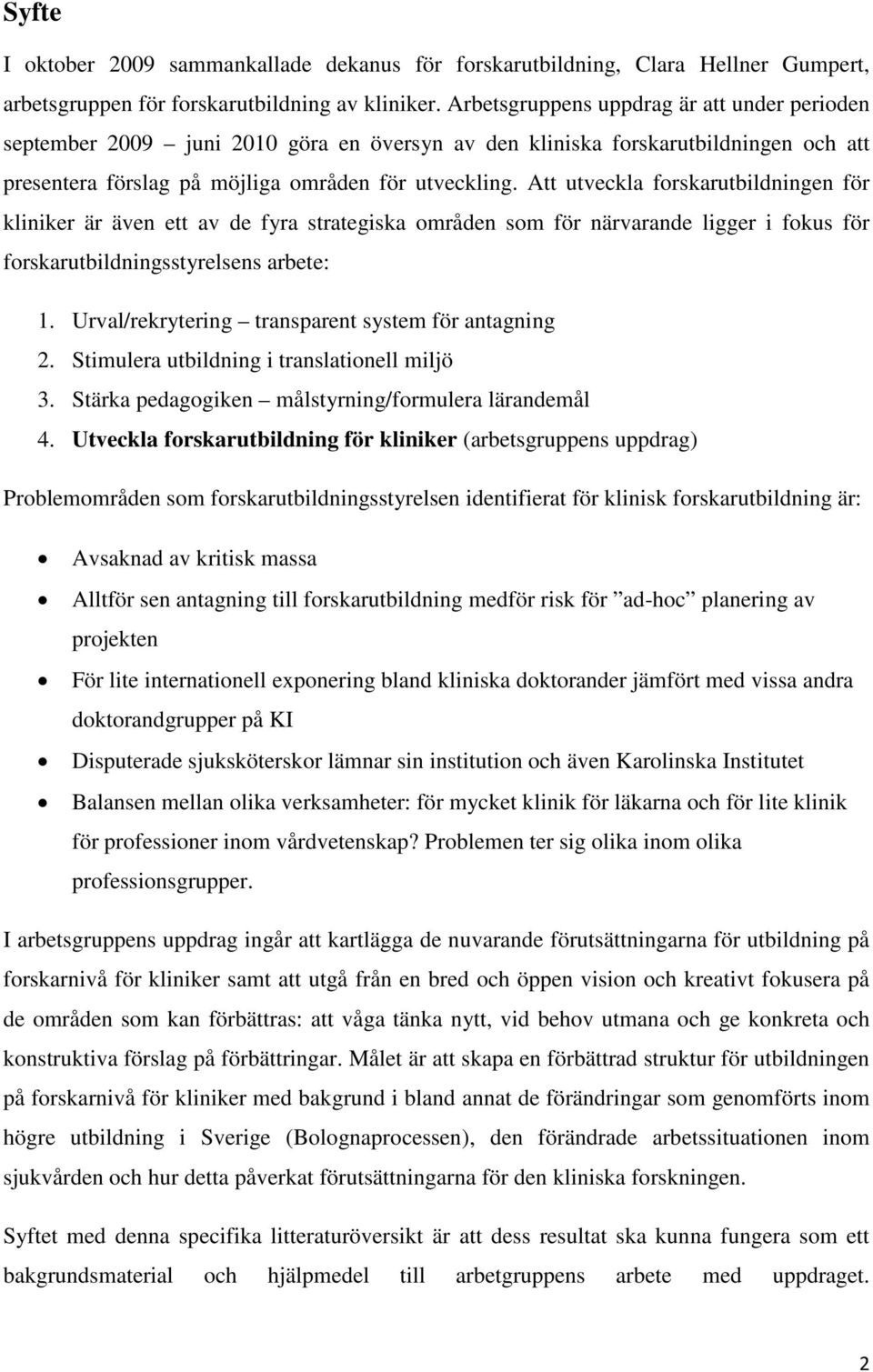 Att utveckla forskarutbildningen för kliniker är även ett av de fyra strategiska områden som för närvarande ligger i fokus för forskarutbildningsstyrelsens arbete: 1.