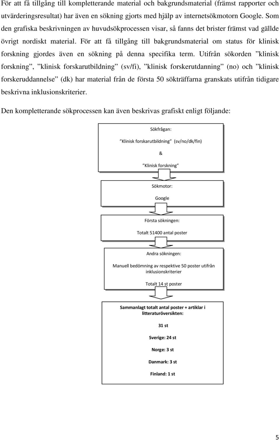 För att få tillgång till bakgrundsmaterial om status för klinisk forskning gjordes även en sökning på denna specifika term.