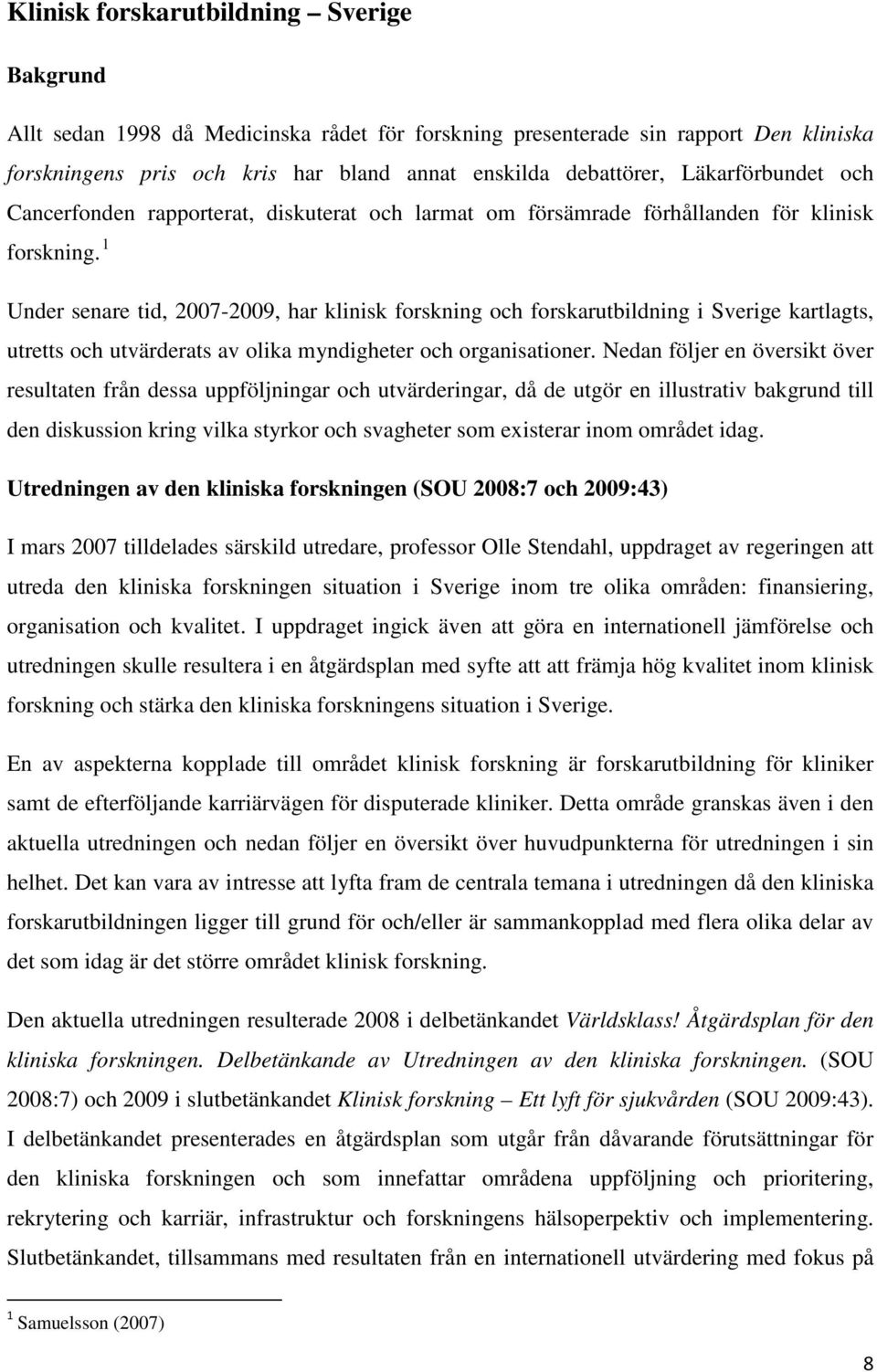 1 Under senare tid, 2007-2009, har klinisk forskning och forskarutbildning i Sverige kartlagts, utretts och utvärderats av olika myndigheter och organisationer.