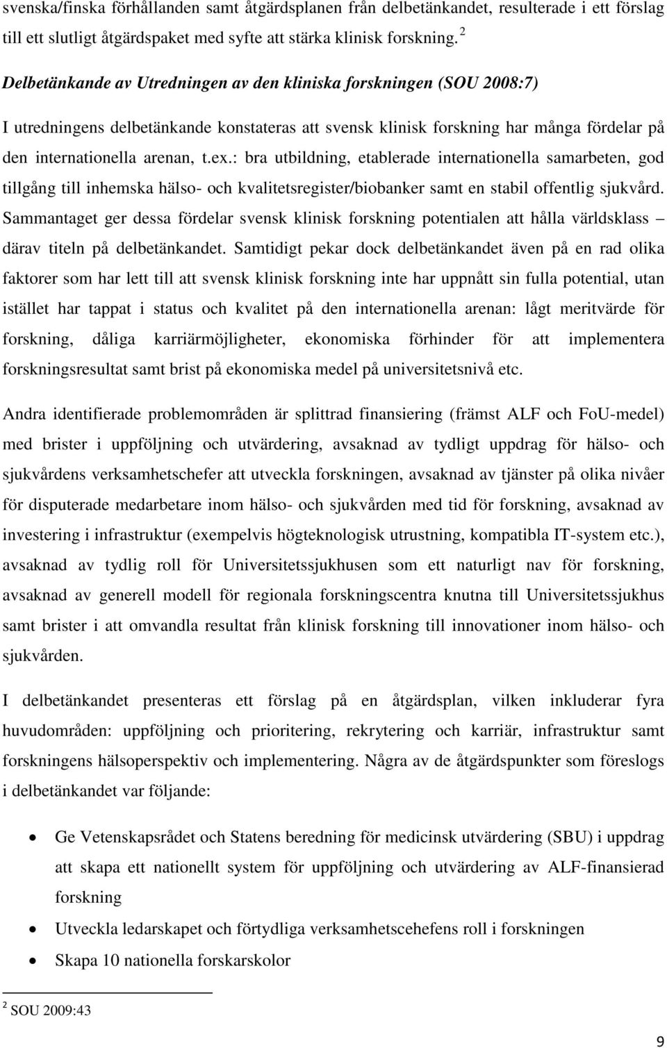 : bra utbildning, etablerade internationella samarbeten, god tillgång till inhemska hälso- och kvalitetsregister/biobanker samt en stabil offentlig sjukvård.