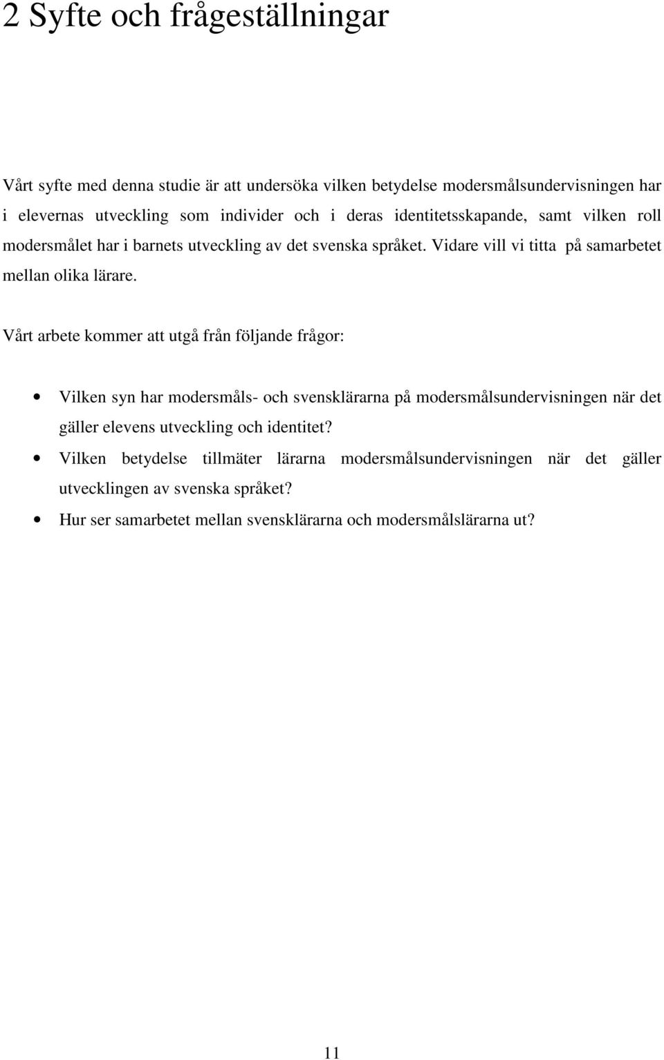 Vårt arbete kommer att utgå från följande frågor: Vilken syn har modersmåls- och svensklärarna på modersmålsundervisningen när det gäller elevens utveckling och