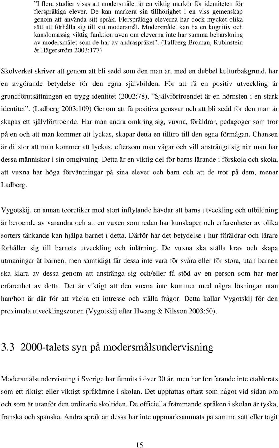 Modersmålet kan ha en kognitiv och känslomässig viktig funktion även om eleverna inte har samma behärskning av modersmålet som de har av andraspråket.