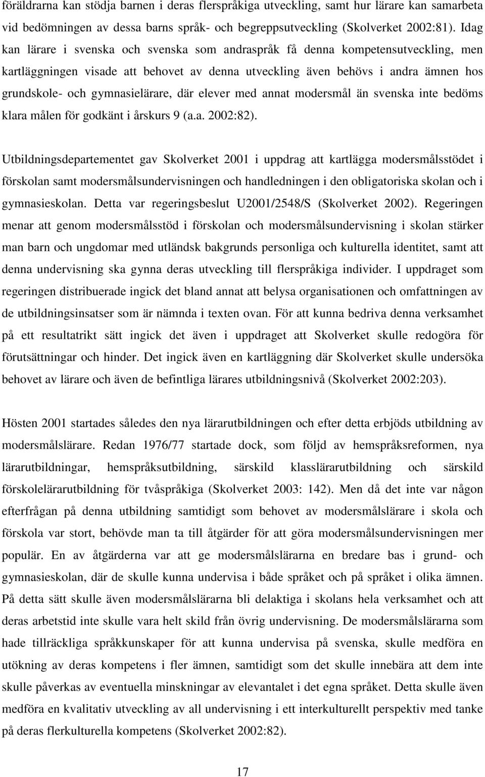 gymnasielärare, där elever med annat modersmål än svenska inte bedöms klara målen för godkänt i årskurs 9 (a.a. 2002:82).