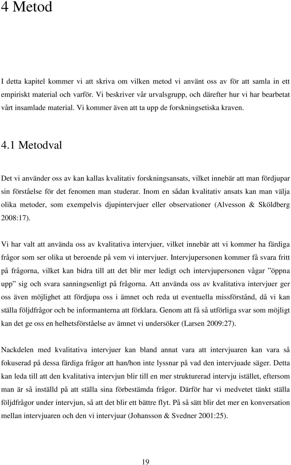 1 Metodval Det vi använder oss av kan kallas kvalitativ forskningsansats, vilket innebär att man fördjupar sin förståelse för det fenomen man studerar.