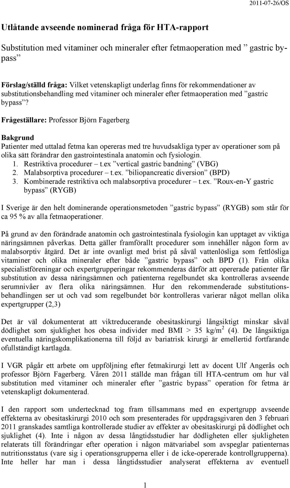 Frågeställare: Professor Björn Fagerberg Bakgrund Patienter med uttalad fetma kan opereras med tre huvudsakliga typer av operationer som på olika sätt förändrar den gastrointestinala anatomin och