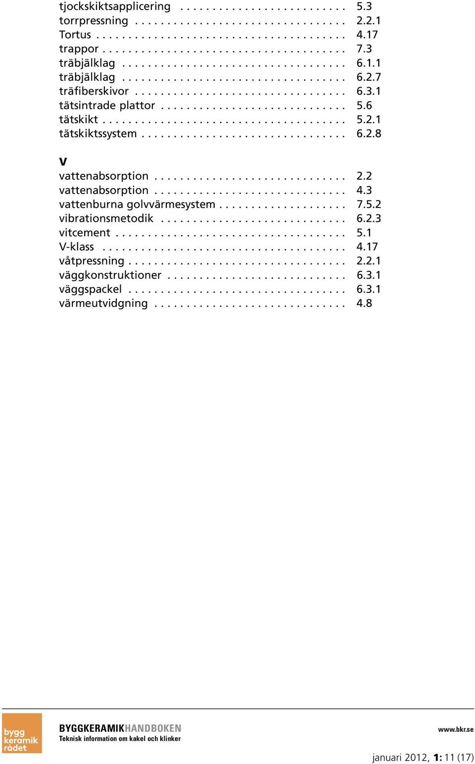 6 tätskikt...................................... 5.2.1 tätskiktssystem................................ 6.2.8 V vattenabsorption.............................. 2.2 vattenabsorption.............................. 4.