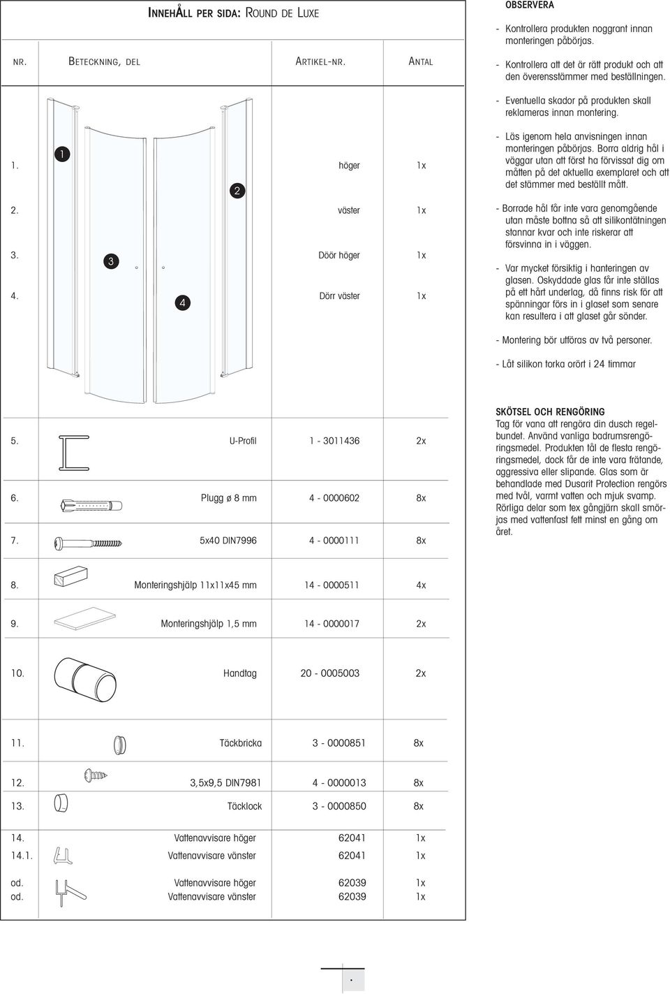 3 Döör höger 1x 4. 4 Dörr väster 1x - Läs igenom hela anvisningen innan monteringen påbörjas.