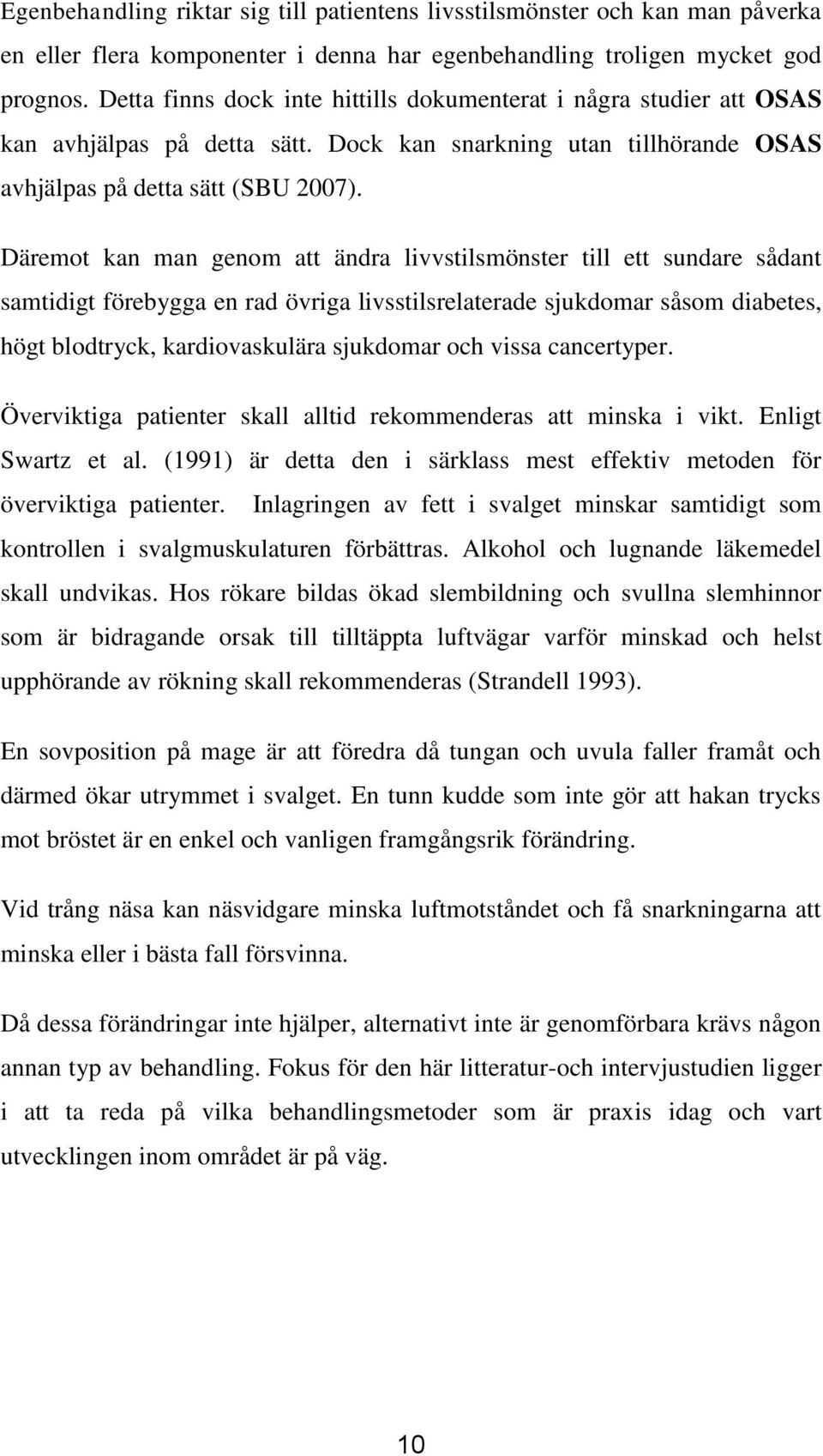 Däremot kan man genom att ändra livvstilsmönster till ett sundare sådant samtidigt förebygga en rad övriga livsstilsrelaterade sjukdomar såsom diabetes, högt blodtryck, kardiovaskulära sjukdomar och