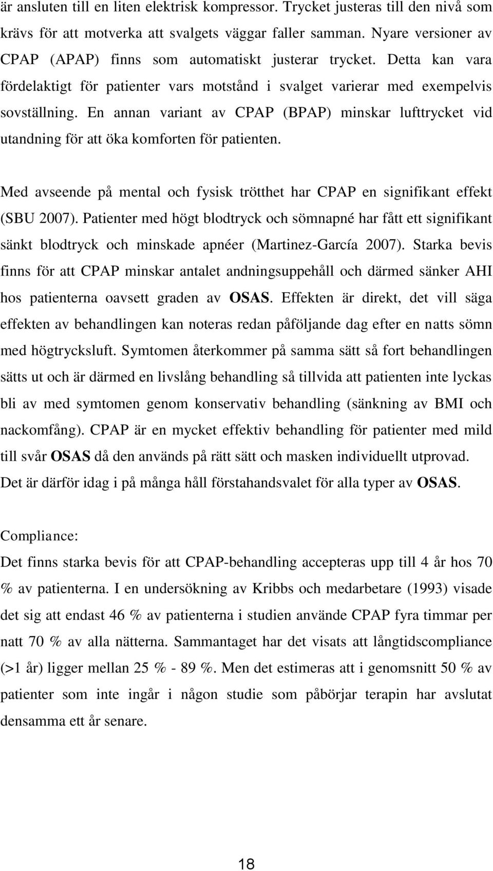 En annan variant av CPAP (BPAP) minskar lufttrycket vid utandning för att öka komforten för patienten. Med avseende på mental och fysisk trötthet har CPAP en signifikant effekt (SBU 2007).