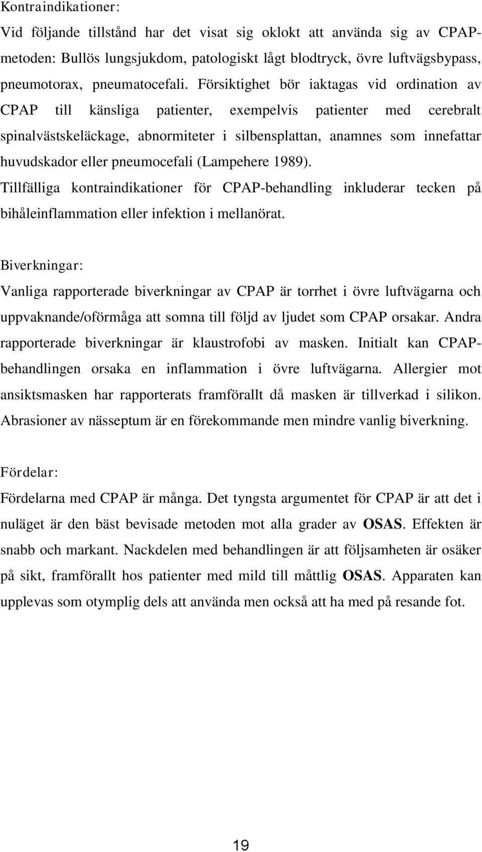 eller pneumocefali (Lampehere 1989). Tillfälliga kontraindikationer för CPAP-behandling inkluderar tecken på bihåleinflammation eller infektion i mellanörat.