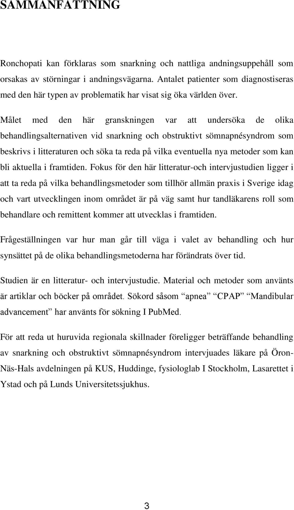 Målet med den här granskningen var att undersöka de olika behandlingsalternativen vid snarkning och obstruktivt sömnapnésyndrom som beskrivs i litteraturen och söka ta reda på vilka eventuella nya