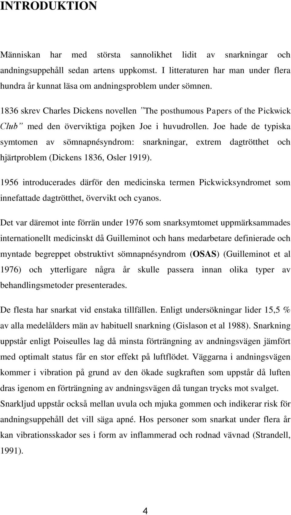 1836 skrev Charles Dickens novellen The posthumous Papers of the Pickwick Club med den överviktiga pojken Joe i huvudrollen.