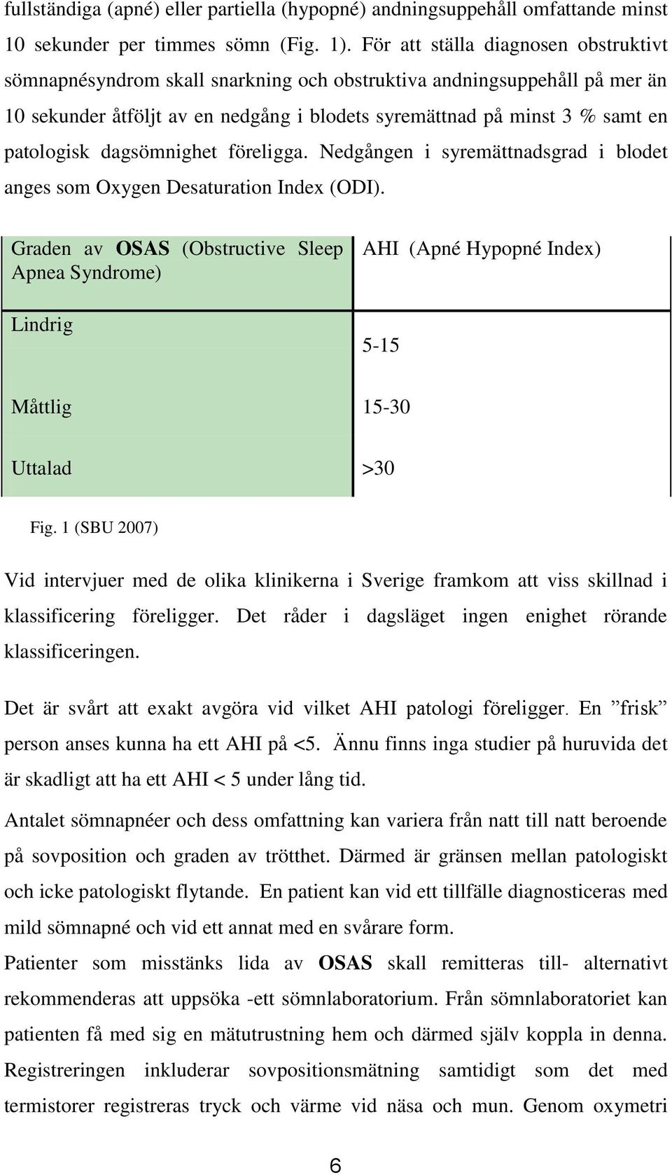 dagsömnighet föreligga. Nedgången i syremättnadsgrad i blodet anges som Oxygen Desaturation Index (ODI).