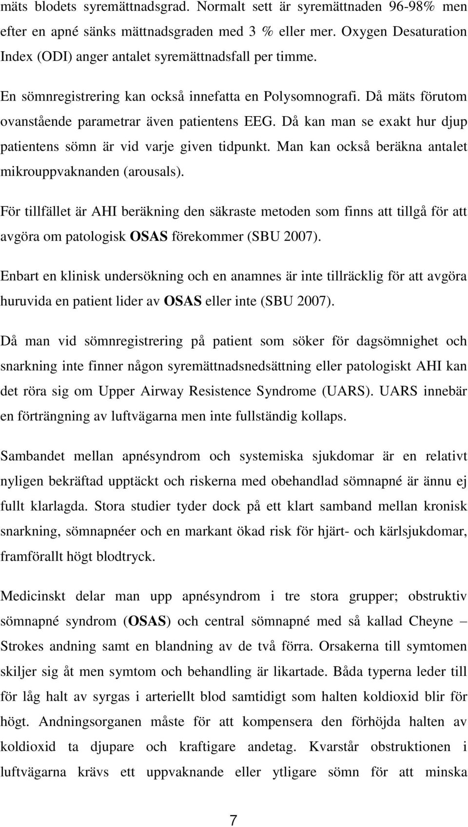 Man kan också beräkna antalet mikrouppvaknanden (arousals). För tillfället är AHI beräkning den säkraste metoden som finns att tillgå för att avgöra om patologisk OSAS förekommer (SBU 2007).