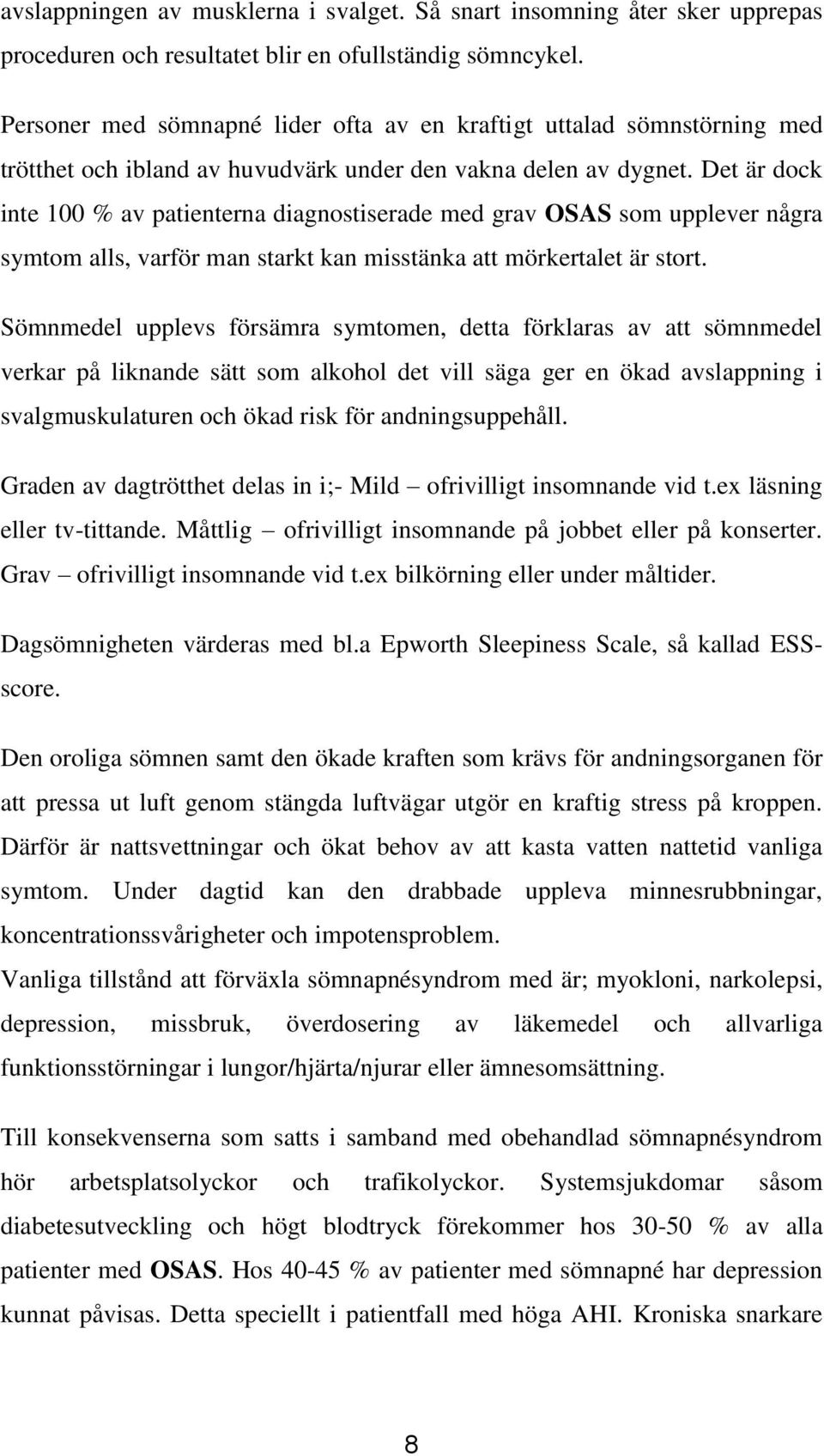 Det är dock inte 100 % av patienterna diagnostiserade med grav OSAS som upplever några symtom alls, varför man starkt kan misstänka att mörkertalet är stort.